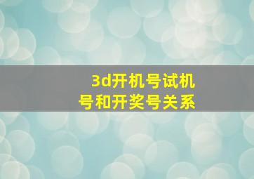 3d开机号试机号和开奖号关系