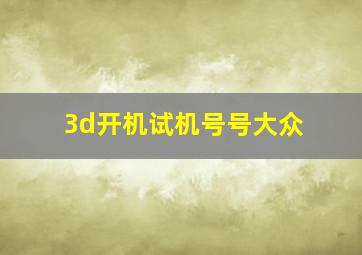 3d开机试机号号大众