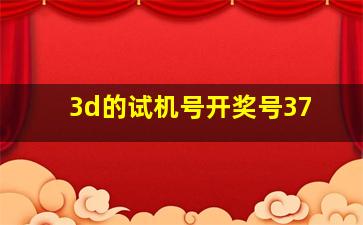 3d的试机号开奖号37