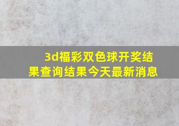 3d福彩双色球开奖结果查询结果今天最新消息