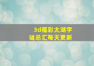 3d福彩太湖字谜总汇每天更新