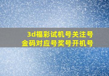 3d福彩试机号关注号金码对应号奖号开机号