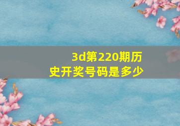 3d第220期历史开奖号码是多少