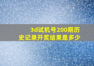 3d试机号200期历史记录开奖结果是多少