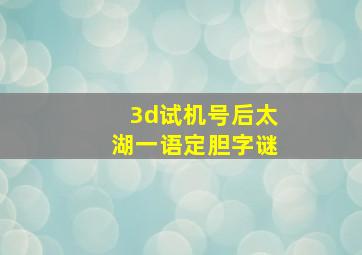 3d试机号后太湖一语定胆字谜