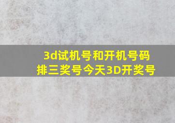 3d试机号和开机号码排三奖号今天3D开奖号