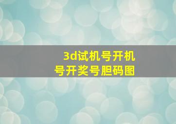 3d试机号开机号开奖号胆码图