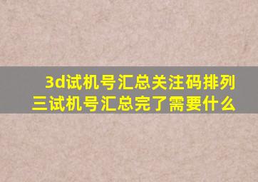 3d试机号汇总关注码排列三试机号汇总完了需要什么