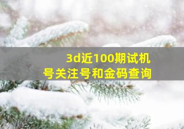 3d近100期试机号关注号和金码查询