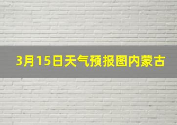 3月15日天气预报图内蒙古