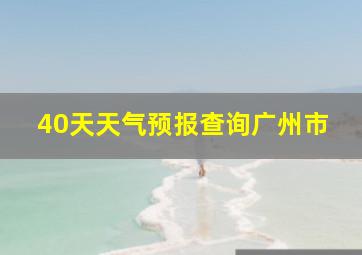 40天天气预报查询广州市