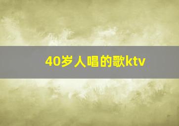 40岁人唱的歌ktv