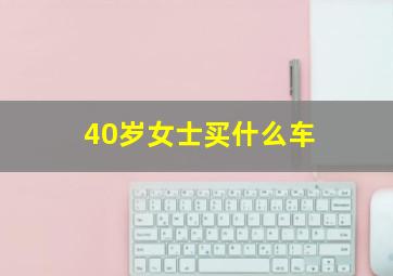 40岁女士买什么车