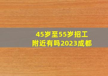 45岁至55岁招工附近有吗2023成都