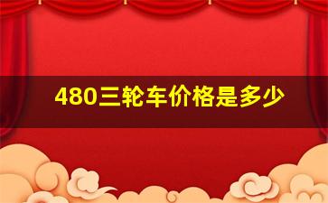 480三轮车价格是多少