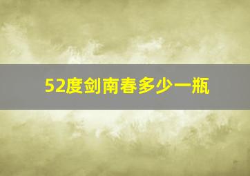 52度剑南春多少一瓶