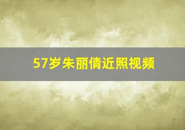 57岁朱丽倩近照视频