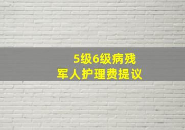 5级6级病残军人护理费提议