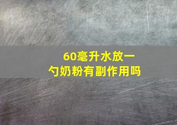 60毫升水放一勺奶粉有副作用吗