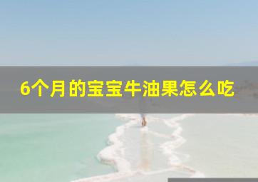 6个月的宝宝牛油果怎么吃