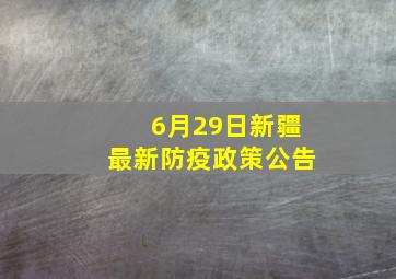 6月29日新疆最新防疫政策公告