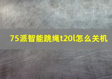 75派智能跳绳t20l怎么关机