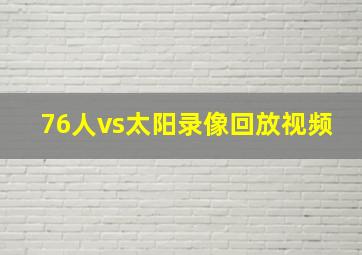 76人vs太阳录像回放视频