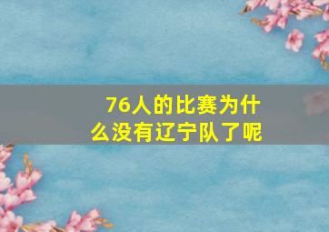 76人的比赛为什么没有辽宁队了呢