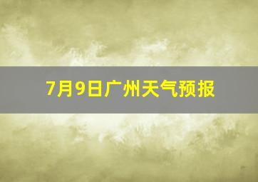 7月9日广州天气预报