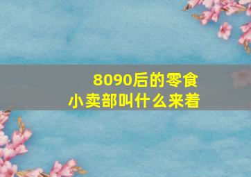 8090后的零食小卖部叫什么来着