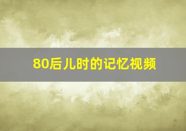 80后儿时的记忆视频