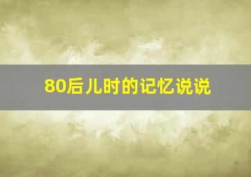 80后儿时的记忆说说