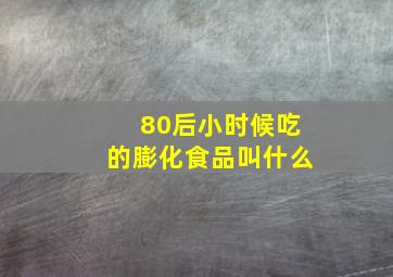 80后小时候吃的膨化食品叫什么