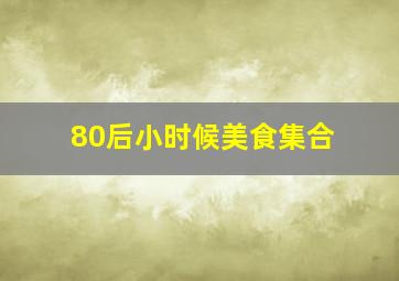 80后小时候美食集合