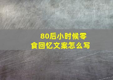 80后小时候零食回忆文案怎么写