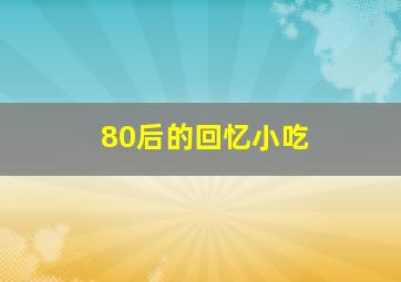 80后的回忆小吃