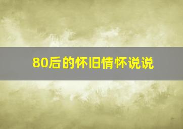 80后的怀旧情怀说说