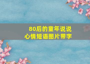 80后的童年说说心情短语图片带字