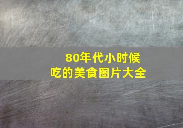 80年代小时候吃的美食图片大全