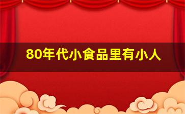 80年代小食品里有小人