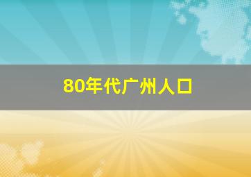 80年代广州人口