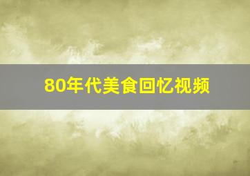 80年代美食回忆视频