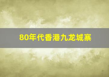 80年代香港九龙城寨