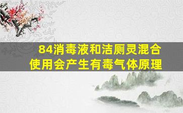 84消毒液和洁厕灵混合使用会产生有毒气体原理