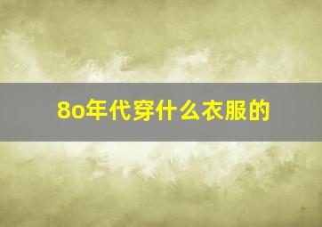 8o年代穿什么衣服的