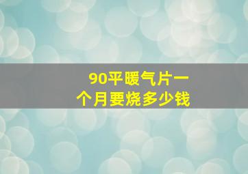 90平暖气片一个月要烧多少钱