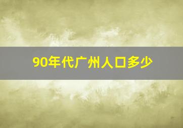 90年代广州人口多少