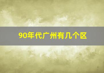 90年代广州有几个区