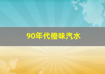 90年代橙味汽水