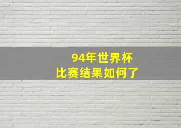 94年世界杯比赛结果如何了